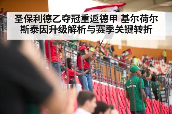 圣保利德乙夺冠重返德甲 基尔荷尔斯泰因升级解析与赛季关键转折（kaiyun Sports）