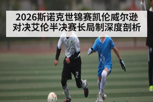 2026斯诺克世锦赛凯伦威尔逊对决艾伦半决赛长局制深度剖析 | kaiyun Sports