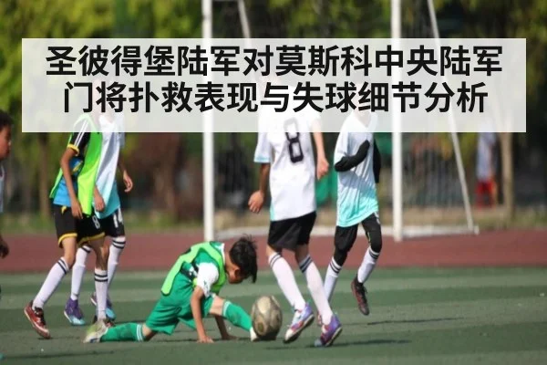 圣彼得堡陆军对莫斯科中央陆军门将扑救表现与失球细节分析 - kaiyun Sports